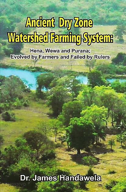 Ancient Dry Zone Watershed Farming System(Hena, Wewa and Purana, Evolved By Farmers and Failed By Ru